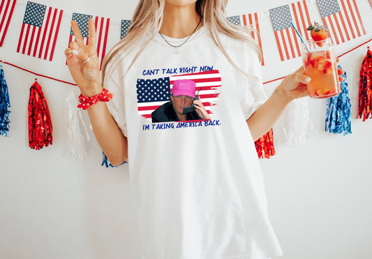 Can't Talk Right Now I'm Taking America Back - TEE
